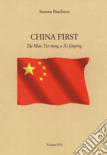 China first. Da Mao Tse-tung a XI Jinping libro di Baschiera Simone