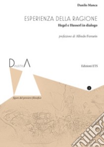 Esperienza della ragione. Hegel e Husserl in dialogo libro di Manca Danilo