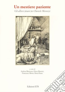 Un mestiere paziente. Gli allievi pisani per Daniele Menozzi libro di Mariuzzo A. (cur.); Mazzini E. (cur.); Mores F. (cur.)