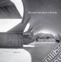 Mercati dei fiori a Pescia. Catalogo della mostra (Pescia, 1-30 giugno 2017). Ediz. illustrata libro di Massi C. (cur.)