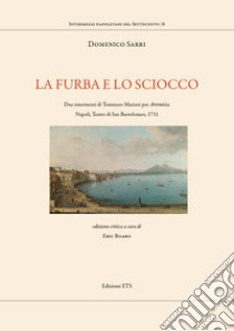 La furba e lo sciocco. Due intermezzi di Tommaso Mariani per «Artemisia». Napoli, Teatro di San Bartolomeo, 1731. Ediz. critica libro di Sarri Domenico; Boaro E. (cur.)