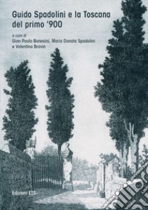 Guido Spadolini e la Toscana del primo novecento. Catalogo della mostra (Massa Marittima, 10-25 giugno 2017). Ediz. illustrata libro di Bonesini G. P. (cur.); Spadolini M. D. (cur.); Bravin V. (cur.)