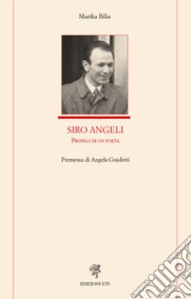 Siro Angeli. Profilo di un poeta libro di Bilia Marika