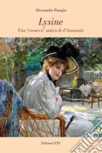 Lysine. Una «cosacca» amica di d'Annunzio libro di Panajia Alessandro