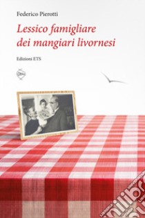 Lessico famigliare dei mangiari livornesi libro di Pierotti Federico