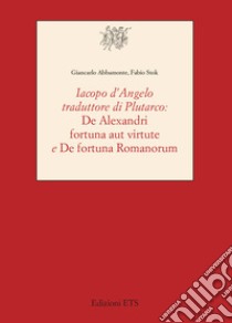 Iacopo D'Angelo traduttore di Plutarco. «De Alexandri fortuna aut virtute» e «De fortuna romanorum» libro di Abbamonte Giancarlo; Stock Fabio