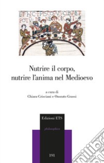 Nutrire il corpo, nutrire l'anima nel medioevo libro di Crisciani C. (cur.); Grassi O. (cur.)