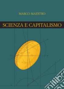 Scienza e capitalismo libro di Maestro Marco