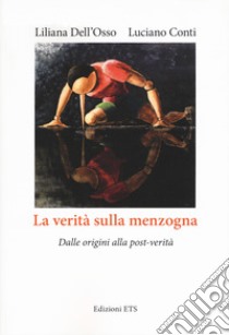 La verità sulla menzogna. Dalle origini alla post-verità libro di Dell'Osso Liliana; Conti Luciano