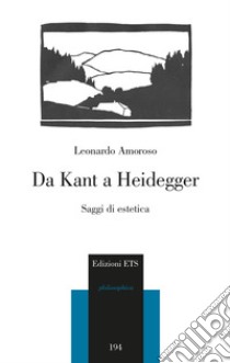 Da Kant a Heidegger. Saggi di estetica libro di Amoroso Leonardo