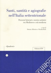 Santi, sanità e agiografia nell'Italia settentrionale. Percorsi letterari e storico-artistici tra medioevo e età moderna libro di Albonico S. (cur.); Bock N. (cur.)