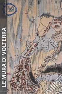 Le mura di Volterra. Ediz. illustrata libro di Furiesi Alessandro