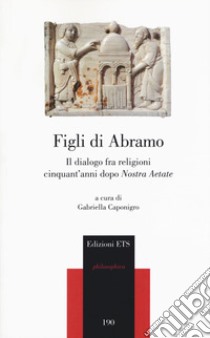 Figli di Abramo. Il dialogo fra religioni cinquant'anni dopo «Nostra aetate» libro di Caponigro G. (cur.)