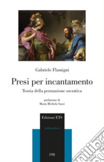 Presi per incantamento. Teoria della persuasione socratica libro di Flamigni Gabriele