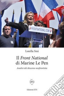 Le «Front National» di Marine Le Pen. Analisi del discorso neofrontista libro di Sini Lorella