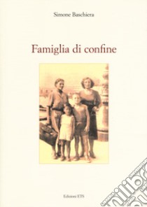 Famiglia di confine libro di Baschiera Simone