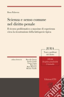 Scienza e senso comune nel diritto penale. Il ricorso problematico a massime di esperienza circa la ricostruzione della fattispecie tipica libro di Palavera Rosa