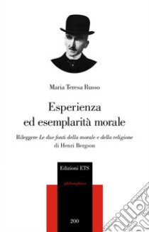 Esperienza ed esemplarità morale. Rileggere «Le due fonti della morale e della religione» di Henri Bergson libro di Russo Maria Teresa