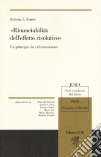 «Rinunciabilità dell'effetto risolutivo». Un principio da ridimensionare libro di Bonini Roberta