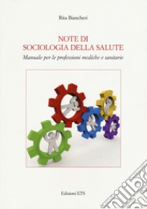 Note di sociologia della salute. Manuale per le professioni mediche e sanitarie libro di Biancheri Rita