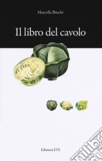 Il libro del cavolo. Consigli e ricette libro di Binchi Marcella