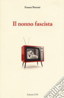 Il nonno fascista libro di Petroni Franco