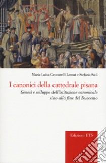 I canonici della cattedrale pisana. Genesi e sviluppo dell'istituzione canonicale sino alla fine del Duecento libro di Ceccarelli Lemut M. Luisa; Sodi Stefano