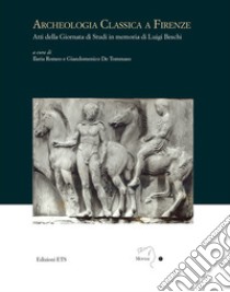 Archeologia classica a Firenze. Atti della Giornata di studi in memoria di Luigi Beschi libro di Romeo I. (cur.); De Tommaso G. (cur.)