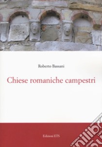 Chiese romaniche campestri. Ediz. a colori libro di Bassani Roberto