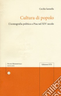 Cultura di popolo. L'iconografia politica di Pisa nel XIV secolo libro di Iannella Cecilia