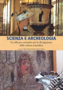 Scienza e archeologia. Un efficace connubio per la divulgazione della cultura scientifica libro di Portale E. C. (cur.); Galioto G. (cur.)