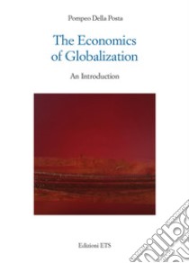 The economics of globalization. An introduction libro di Della Posta Pompeo