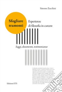 Sfogliare tramonti. Esperienze di filosofia in carcere. Saggi, documenti, testimonianze libro di Zacchini Simone