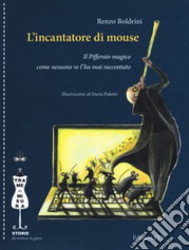 L'incantatore di mouse. Il Pifferaio magico come nessuno ve l'ha mai raccontato libro di Boldrini Renzo