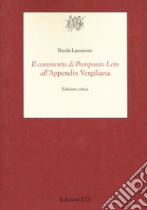 Il commento di Pomponio Leto all'Appendix Vergiliana. Ediz. critica libro di Lanzarone Nicola