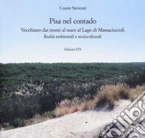 Pisa nel contado. Vecchiano dai monti al mare al lago di Massaciuccoli. Realtà ambientali e socioculturali libro di Saviozzi Cesare