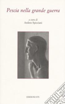 Pescia nella Grande Guerra libro di Spicciani A. (cur.)