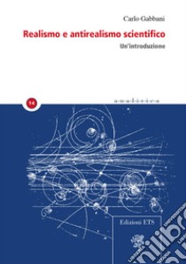 Realismo e antirealismo scientifico. Un'introduzione libro di Gabbani Carlo