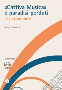 «Cattiva musica» e paradisi perduti. Una lezione AREA libro di Grondona Marco