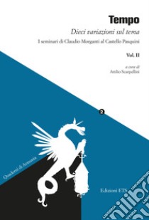 Tempo. Dieci variazioni sul tema. I seminari di Claudio Morganti al Castello Pasquini. Vol. 2 libro di Scarpellini A. (cur.)