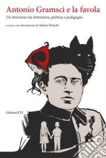 Antonio Gramsci e la favola. Un itinerario tra letteratura, politica e pedagogia libro di Panichi A. (cur.)