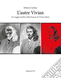 L'autre Vivian. Un viaggio inedito nella Francia di Vivian libro di Carlone Roberto