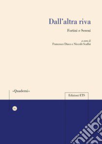 Dall'altra riva. Fortini e Sereni libro di Diaco F. (cur.); Scaffai N. (cur.)