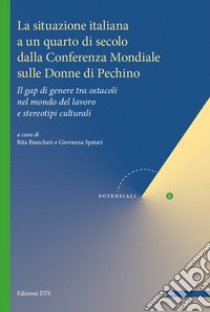 La situazione italiana a un quarto di secolo dalla Conferenza mondiale sulle donne di Pechino. Il gap di genere tra ostacoli nel mondo del lavoro e stereotipi culturali libro di Biancheri R. (cur.); Spatari G. (cur.)