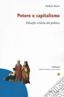 Potere e capitalismo. Filosofie critiche del politico libro di Berni Stefano