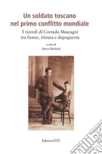 Un soldato toscano nel primo conflitto mondiale. I ricordi di Corrado Mascagni tra fronte, ritirata e dopoguerra libro di Manfredi M. (cur.)