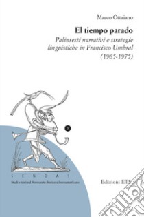 El tiempo parado. Palinsesti narrativi e strategie linguistiche in Franciso Umbral (1965-1975) libro di Ottaiano Marco