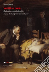 Verità e cura. Dalla diagnosi al placebo, l'etica dell'inganno in medicina libro di Annoni Marco