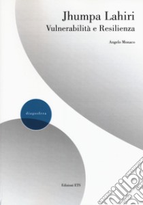 Jhumpa Lahiri. Vulnerabilità e resilienza libro di Monaco Angelo