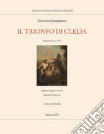 Il trionfo di Clelia. Napoli-Lisbona 1794. Ediz. critica libro di Jommelli Niccolò; Caputo S. (cur.)